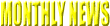 MONTHLY NEWS